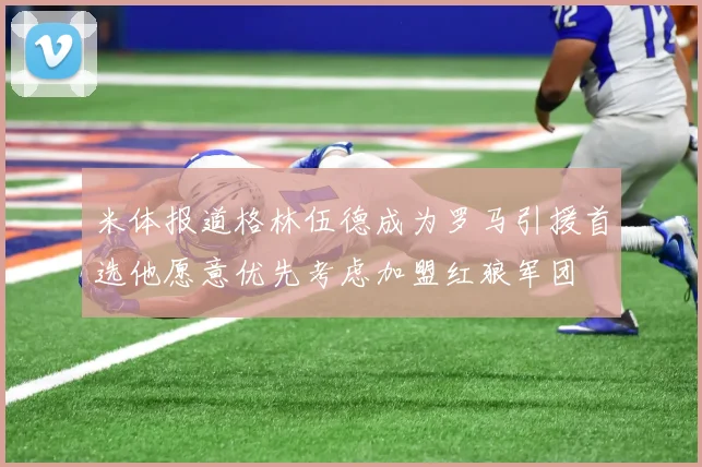 米体报道格林伍德成为罗马引援首选他愿意优先考虑加盟红狼军团